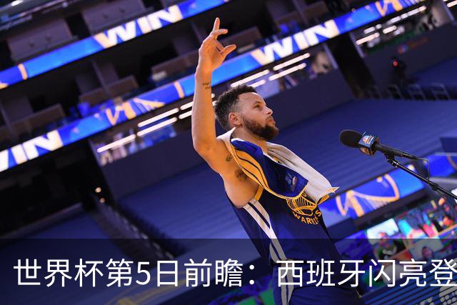 世界杯第5日前瞻：西班牙闪亮登场 伊沙亮相力争开门红