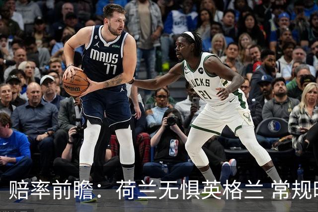 赔率前瞻：荷兰无惧英格兰 常规时间有望不败